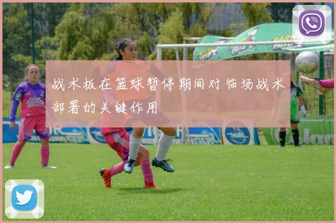 战术板在篮球暂停期间对临场战术部署的关键作用